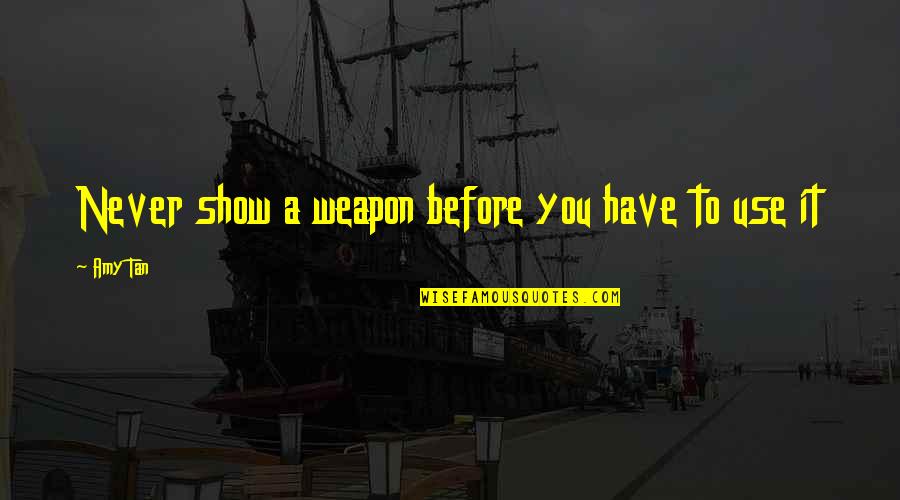 Ledden Palomino Quotes By Amy Tan: Never show a weapon before you have to
