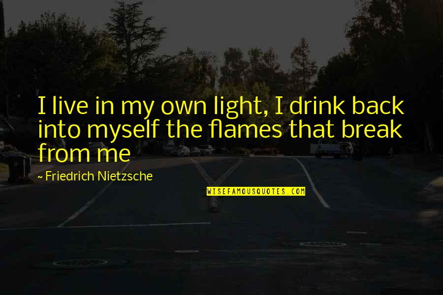 Ledeburit Quotes By Friedrich Nietzsche: I live in my own light, I drink