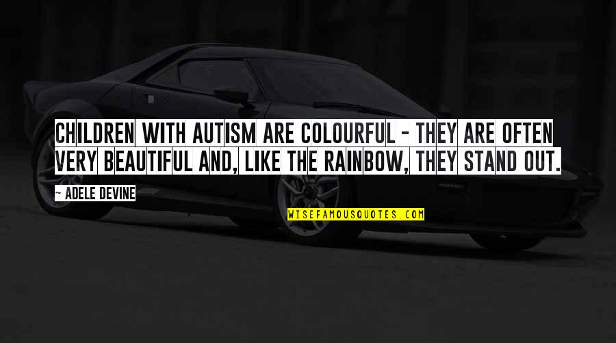 Ledeen Barnett Quotes By Adele Devine: Children with autism are colourful - they are Ledeen Barnett Quotes By Adele Devine: Children with autism are colourful - they are
