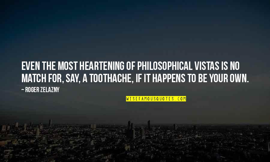 Ledeen Valves Quotes By Roger Zelazny: Even the most heartening of philosophical vistas is Ledeen Valves Quotes By Roger Zelazny: Even the most heartening of philosophical vistas is