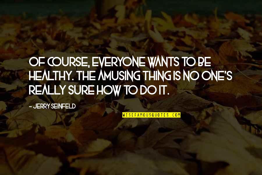 Ledeganckstraat Quotes By Jerry Seinfeld: Of course, everyone wants to be healthy. The Ledeganckstraat Quotes By Jerry Seinfeld: Of course, everyone wants to be healthy. The