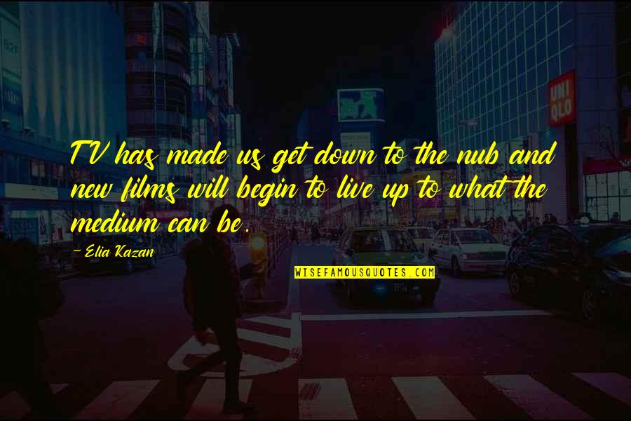 Ledell Johnson Quotes By Elia Kazan: TV has made us get down to the Ledell Johnson Quotes By Elia Kazan: TV has made us get down to the