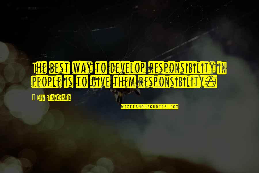 Ledenice Zpravodaj Quotes By Ken Blanchard: The best way to develop responsibility in people