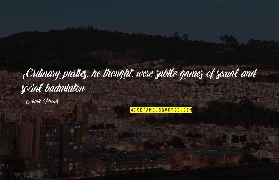 Lederberg Quotes By Annie Proulx: Ordinary parties, he thought, were subtle games of