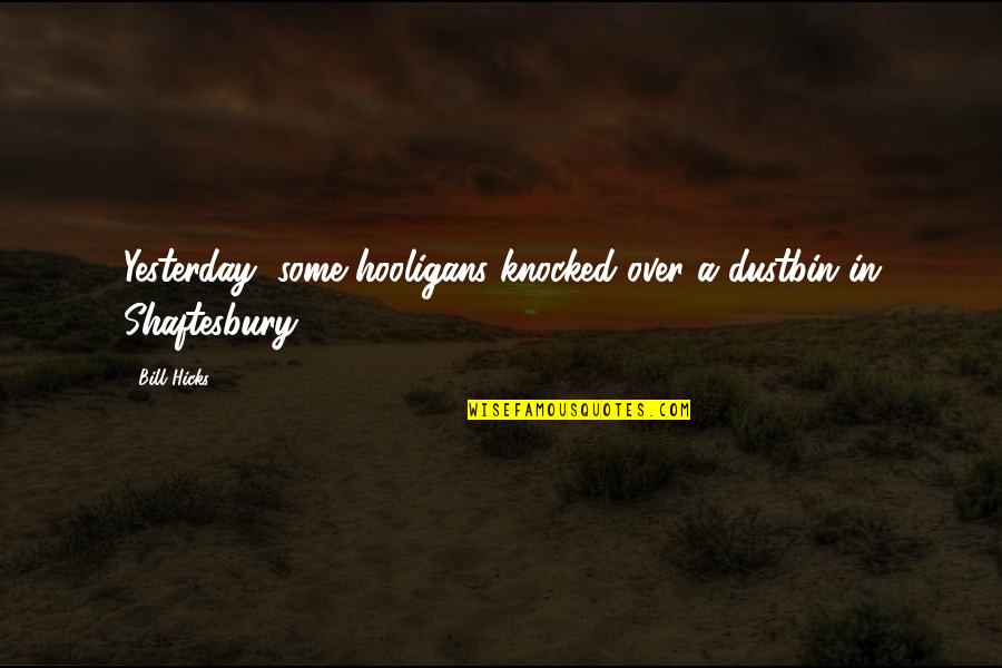 Lederberg Quotes By Bill Hicks: Yesterday, some hooligans knocked over a dustbin in