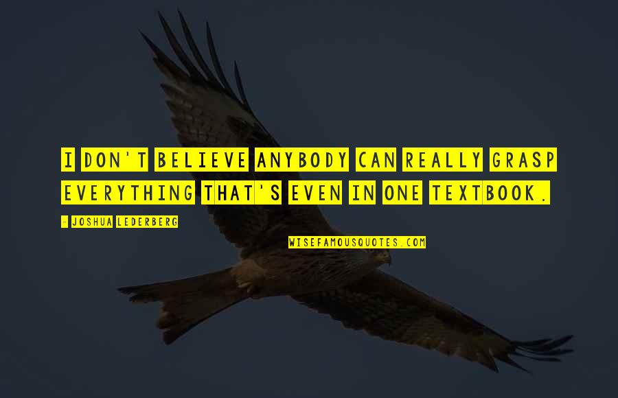 Lederberg Quotes By Joshua Lederberg: I don't believe anybody can really grasp everything
