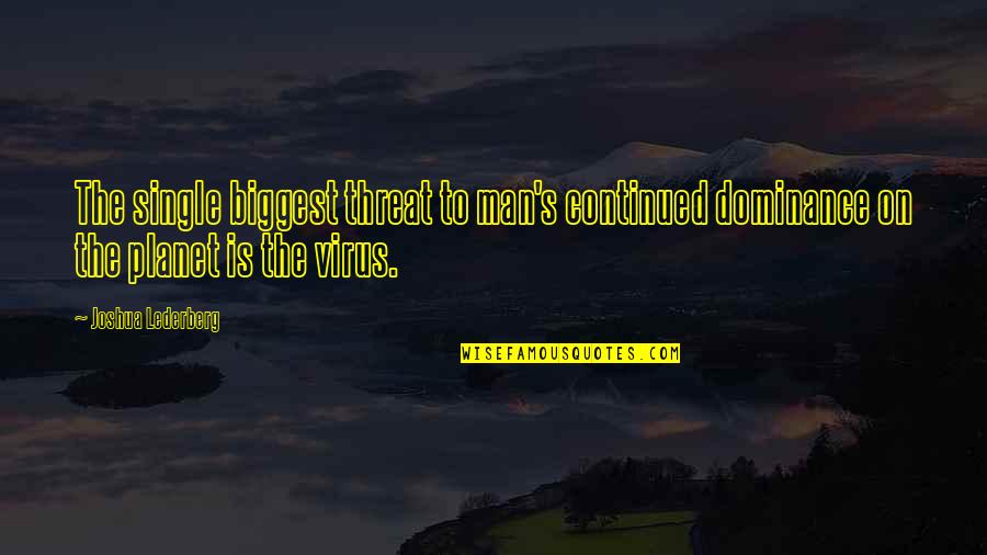 Lederberg Quotes By Joshua Lederberg: The single biggest threat to man's continued dominance Lederberg Quotes By Joshua Lederberg: The single biggest threat to man's continued dominance