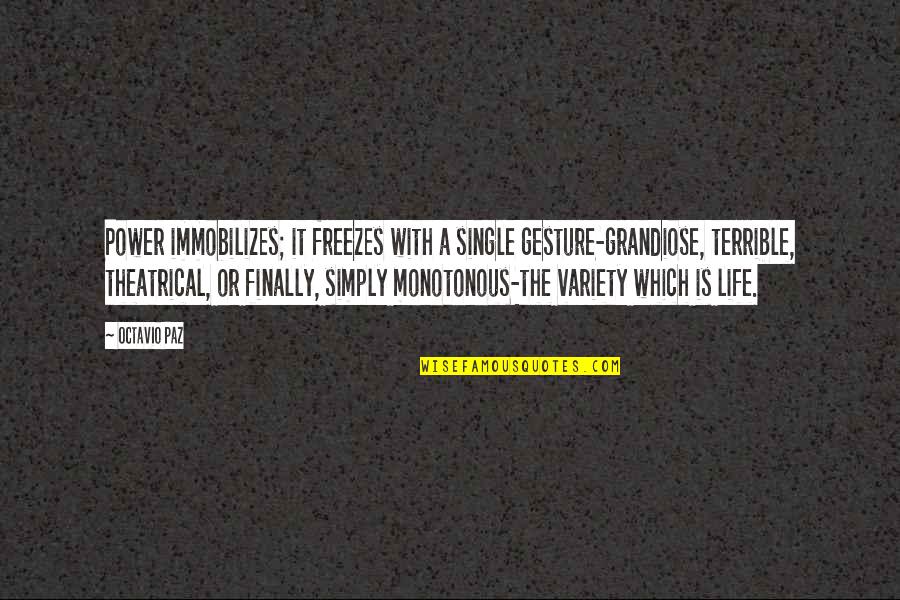 Lederberg Quotes By Octavio Paz: Power immobilizes; it freezes with a single gesture-grandiose, Lederberg Quotes By Octavio Paz: Power immobilizes; it freezes with a single gesture-grandiose,