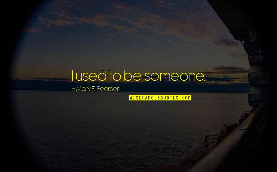 Lederberg Virus Quote Quotes By Mary E. Pearson: I used to be someone. Lederberg Virus Quote Quotes By Mary E. Pearson: I used to be someone.