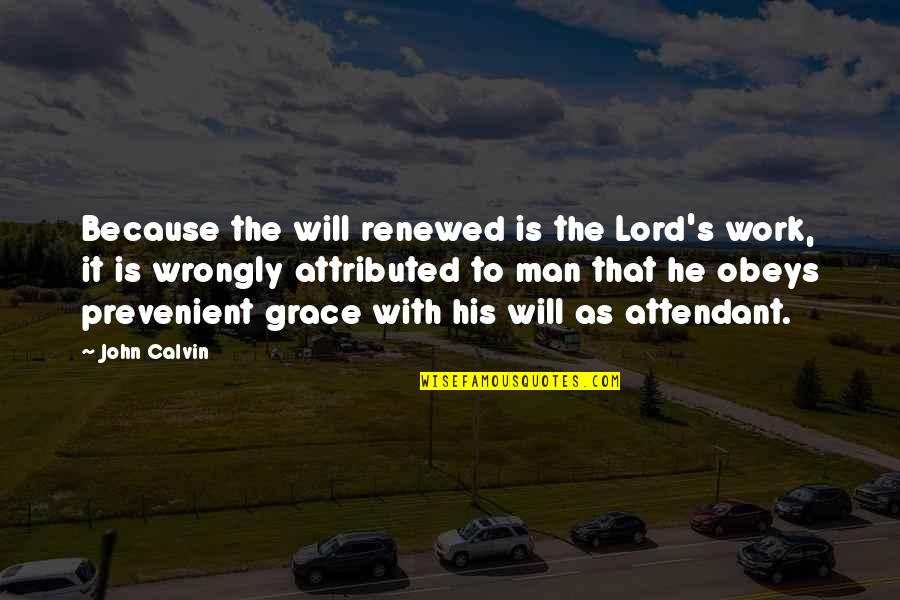 Ledergerber Mode Quotes By John Calvin: Because the will renewed is the Lord's work,