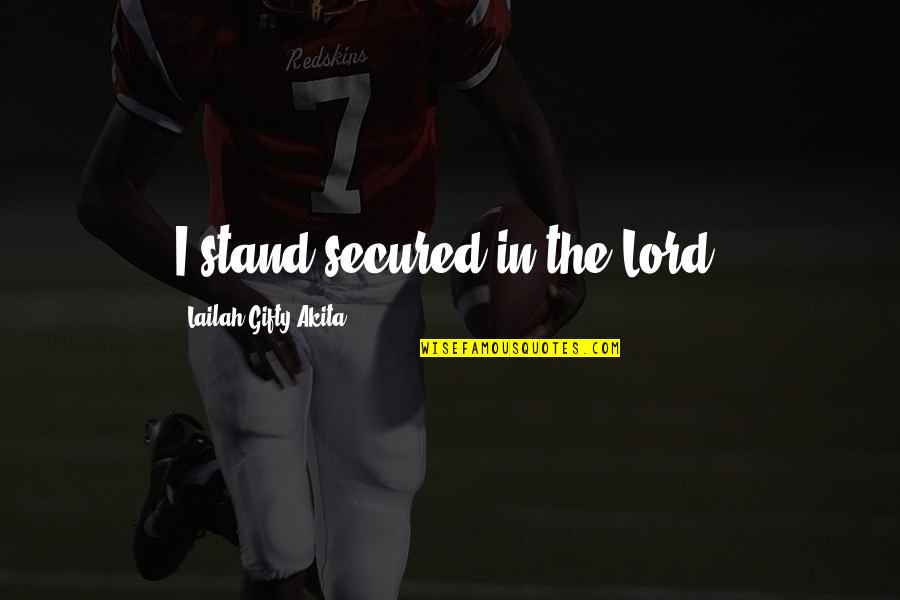Lederhose Quotes By Lailah Gifty Akita: I stand secured in the Lord.