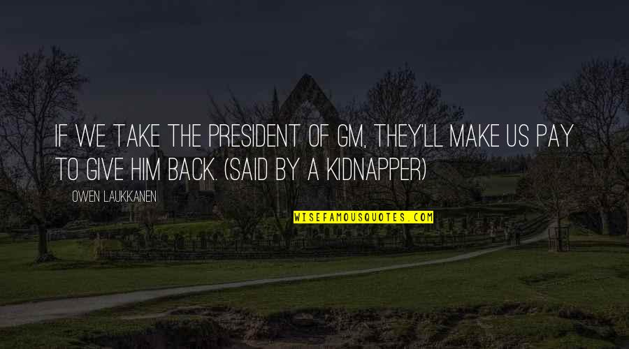 Lederhouse Car Quotes By Owen Laukkanen: If we take the president of GM, they'll Lederhouse Car Quotes By Owen Laukkanen: If we take the president of GM, they'll