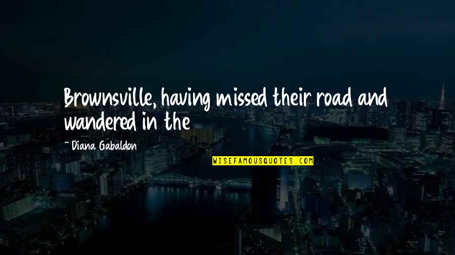 Lederhouse Quotes By Diana Gabaldon: Brownsville, having missed their road and wandered in Lederhouse Quotes By Diana Gabaldon: Brownsville, having missed their road and wandered in