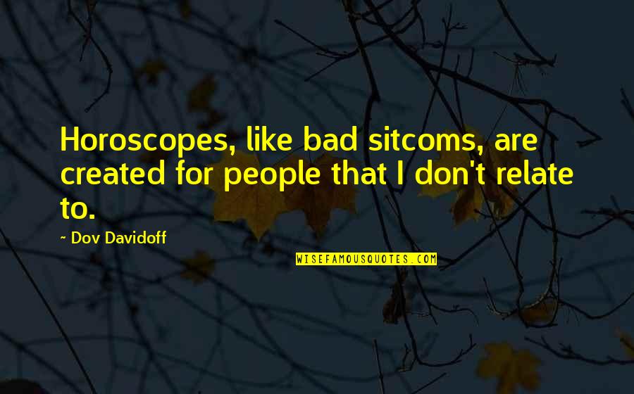 Ledesma Quotes By Dov Davidoff: Horoscopes, like bad sitcoms, are created for people