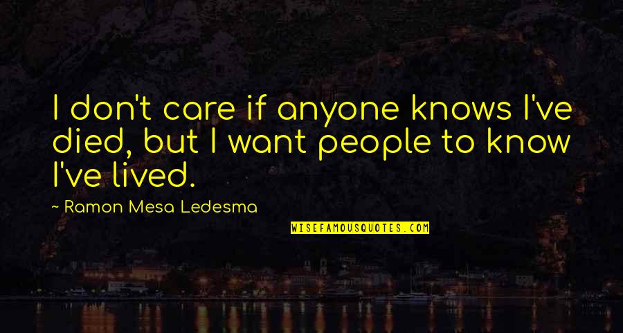 Ledesma Quotes By Ramon Mesa Ledesma: I don't care if anyone knows I've died,