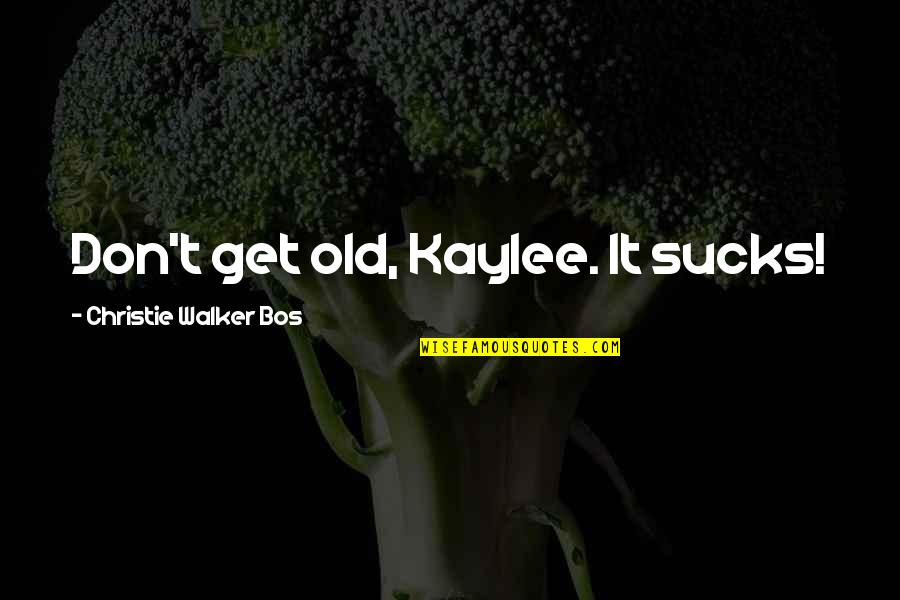 Ledet Quotes By Christie Walker Bos: Don't get old, Kaylee. It sucks!