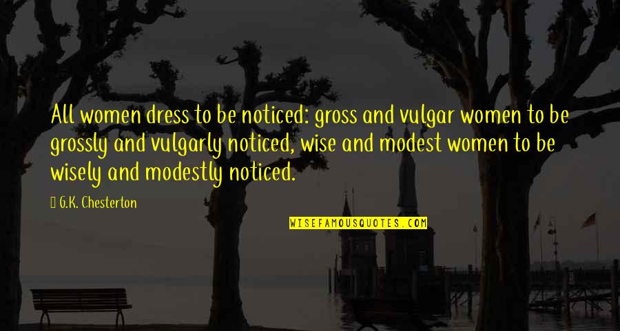 Ledet Quotes By G.K. Chesterton: All women dress to be noticed: gross and