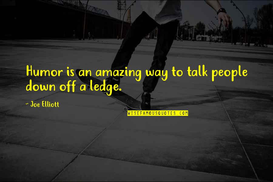 Ledge Quotes By Joe Elliott: Humor is an amazing way to talk people