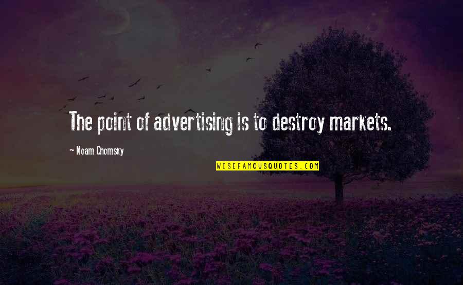 Ledge Quotes By Noam Chomsky: The point of advertising is to destroy markets.