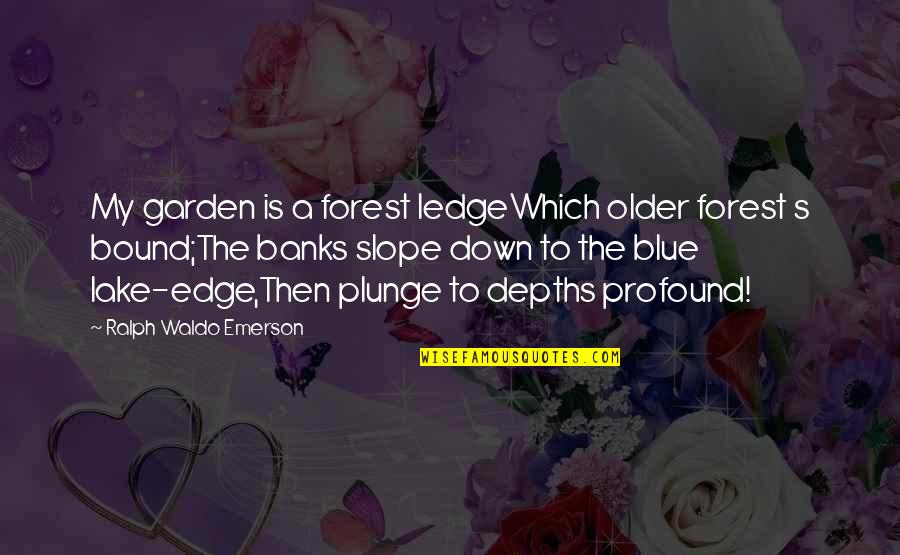 Ledge Quotes By Ralph Waldo Emerson: My garden is a forest ledgeWhich older forest