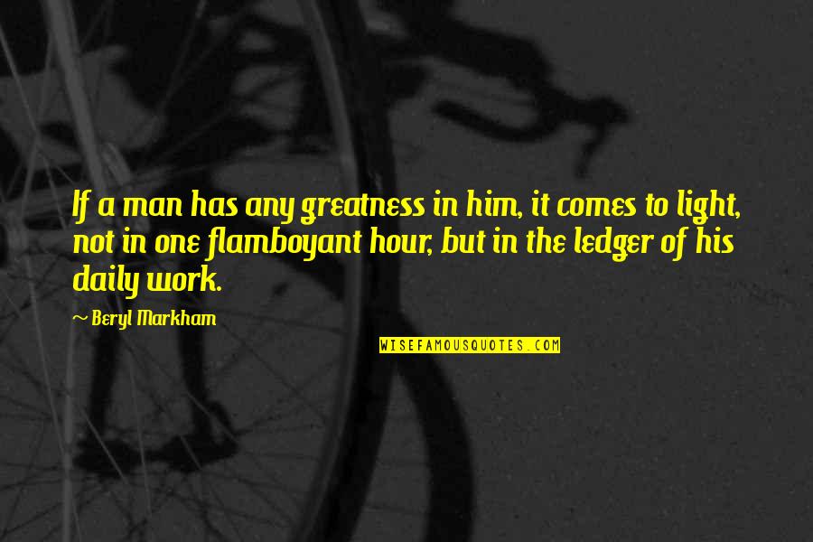 Ledger Quotes By Beryl Markham: If a man has any greatness in him,