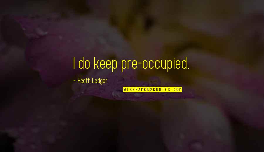 Ledger Quotes By Heath Ledger: I do keep pre-occupied.