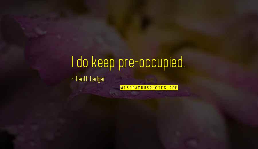 Ledger's Quotes By Heath Ledger: I do keep pre-occupied.
