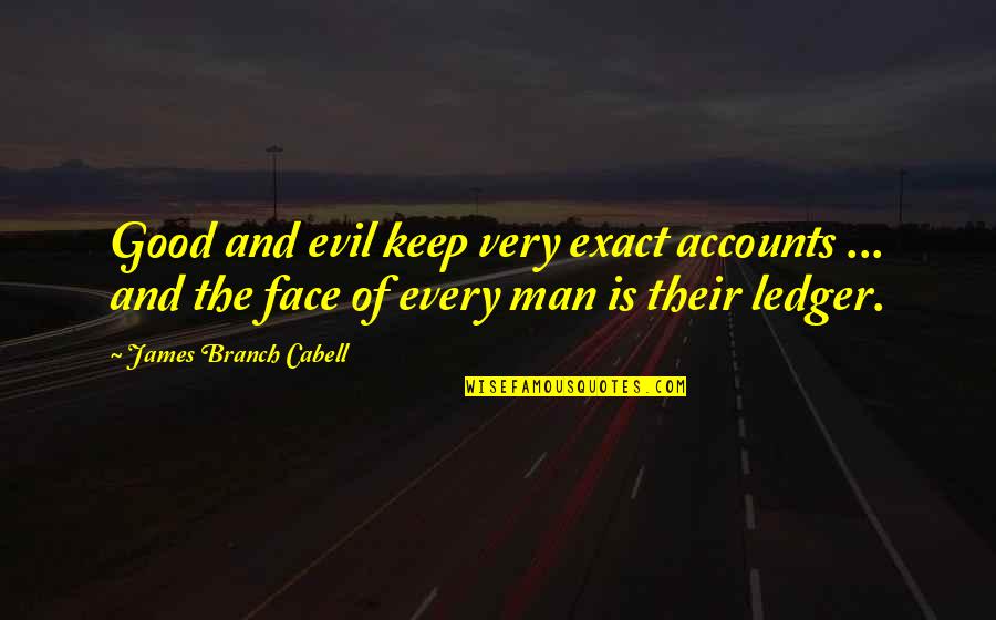 Ledger's Quotes By James Branch Cabell: Good and evil keep very exact accounts ...