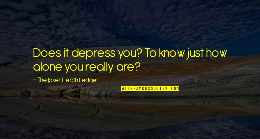 Ledger's Quotes By The Joker Heath Ledger: Does it depress you? To know just how