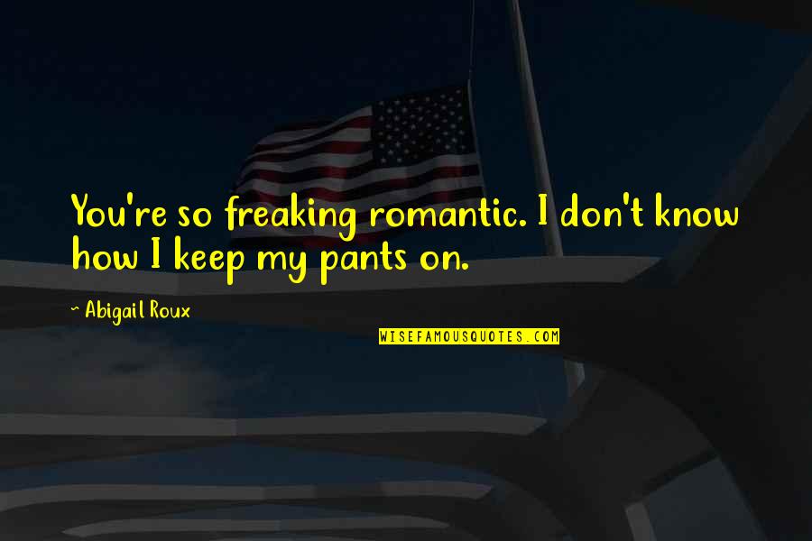 Ledges Quotes By Abigail Roux: You're so freaking romantic. I don't know how