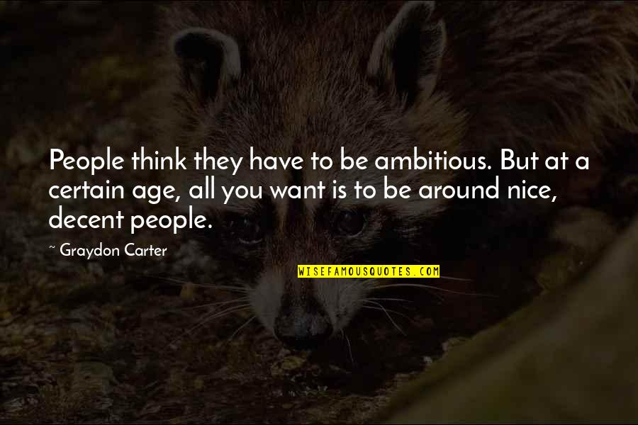 Lediana Aoun Quotes By Graydon Carter: People think they have to be ambitious. But Lediana Aoun Quotes By Graydon Carter: People think they have to be ambitious. But