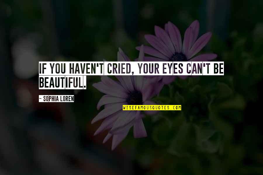 Lediana Aoun Quotes By Sophia Loren: If you haven't cried, your eyes can't be Lediana Aoun Quotes By Sophia Loren: If you haven't cried, your eyes can't be