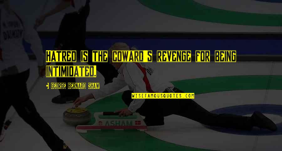 Ledige Quotes By George Bernard Shaw: Hatred is the coward's revenge for being intimidated.