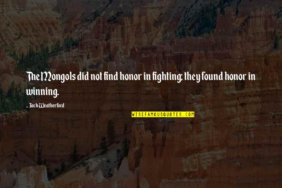 Lediglich Bedeutung Quotes By Jack Weatherford: The Mongols did not find honor in fighting; Lediglich Bedeutung Quotes By Jack Weatherford: The Mongols did not find honor in fighting;