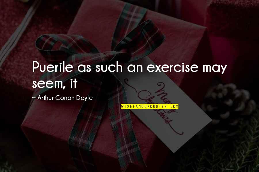 Ledikeni Quotes By Arthur Conan Doyle: Puerile as such an exercise may seem, it