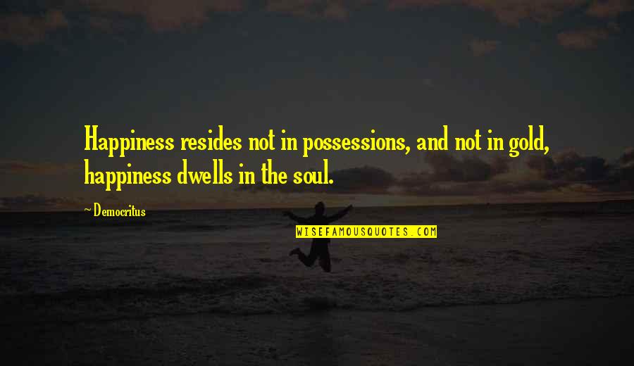Ledinek Machinery Quotes By Democritus: Happiness resides not in possessions, and not in