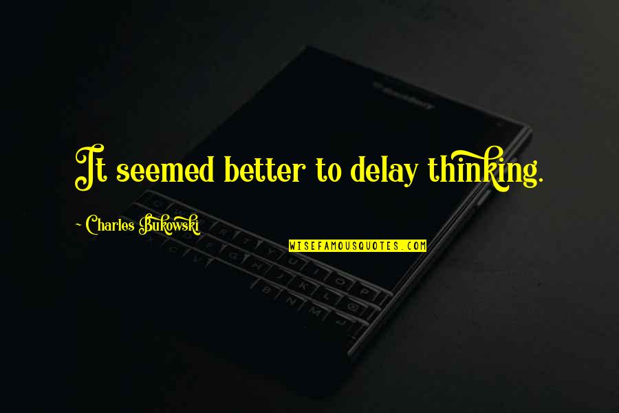 Ledis Quotes By Charles Bukowski: It seemed better to delay thinking.