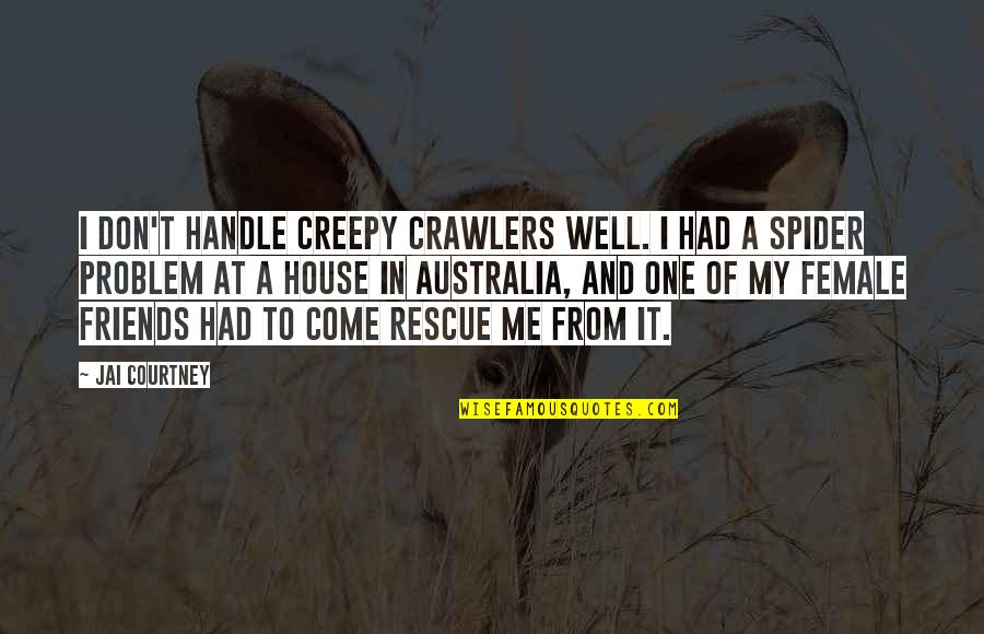 Ledisi High Quotes By Jai Courtney: I don't handle creepy crawlers well. I had
