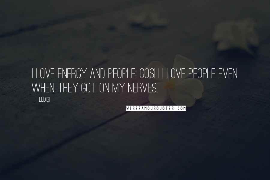 Ledisi quotes: I love energy and people; gosh I love people even when they got on my nerves.