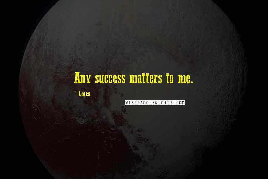 Ledisi quotes: Any success matters to me.