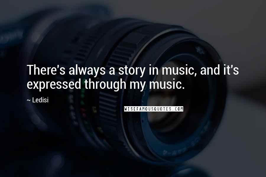 Ledisi quotes: There's always a story in music, and it's expressed through my music. Ledisi quotes: There's always a story in music, and it's expressed through my music.