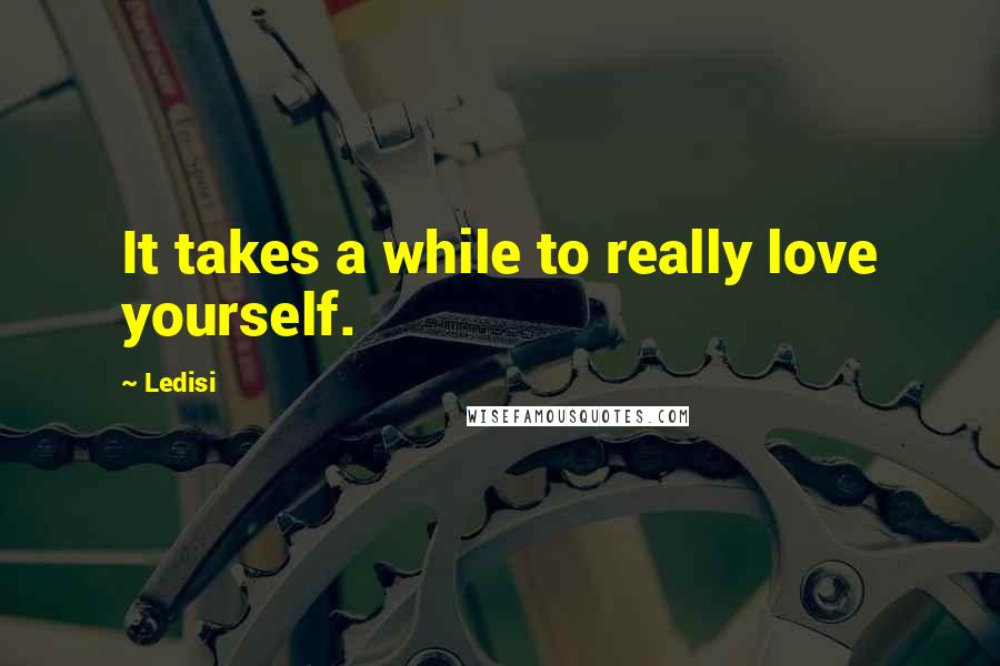 Ledisi quotes: It takes a while to really love yourself.