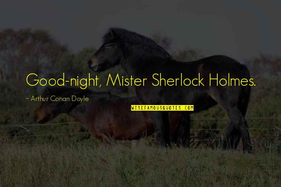 Ledley Catering Quotes By Arthur Conan Doyle: Good-night, Mister Sherlock Holmes.