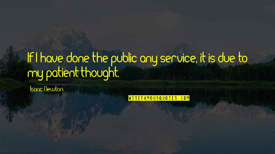 Ledley Rich Quotes By Isaac Newton: If I have done the public any service,