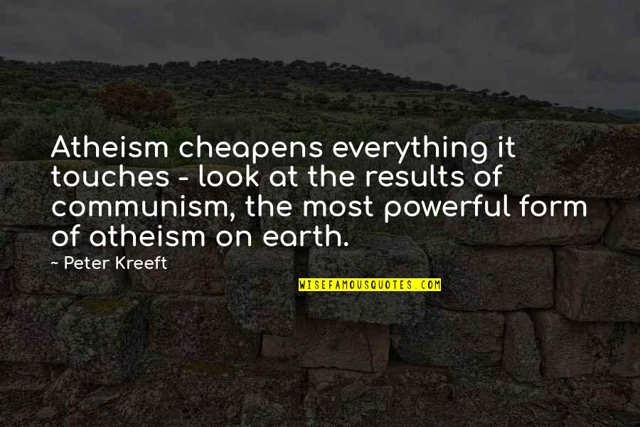Ledley Rich Quotes By Peter Kreeft: Atheism cheapens everything it touches - look at