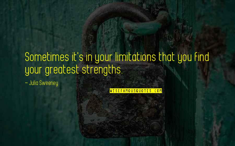 Ledora May Quotes By Julia Sweeney: Sometimes it's in your limitations that you find