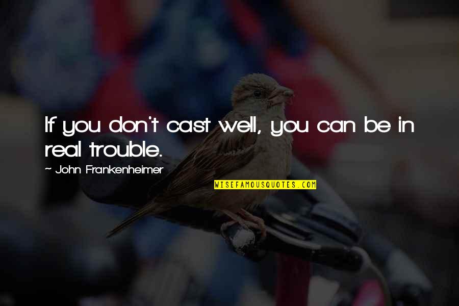 Ledora Watkins Quotes By John Frankenheimer: If you don't cast well, you can be