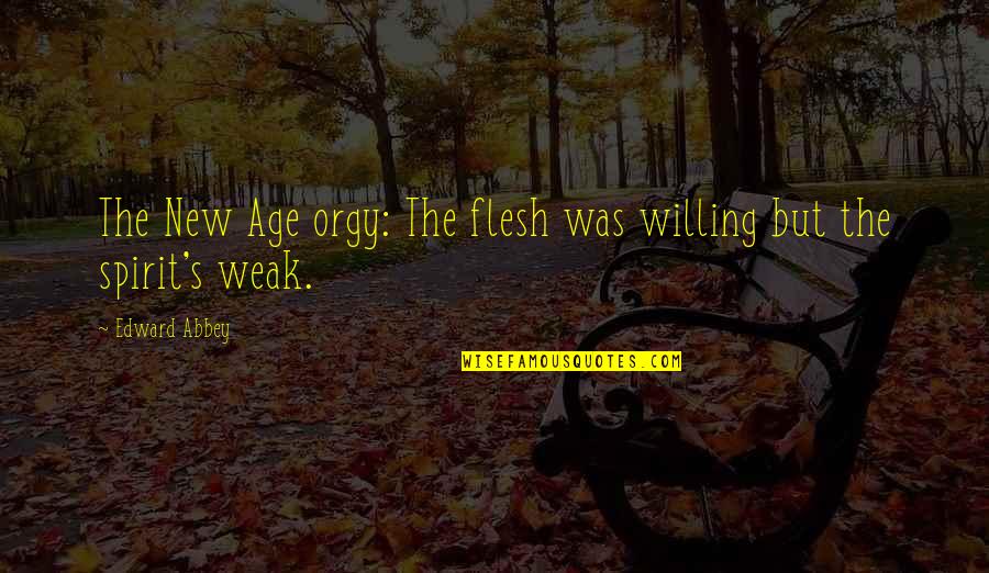 Ledos Clinton Quotes By Edward Abbey: The New Age orgy: The flesh was willing