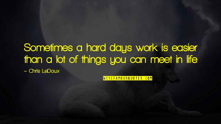 Ledoux's Quotes By Chris LeDoux: Sometimes a hard day's work is easier than
