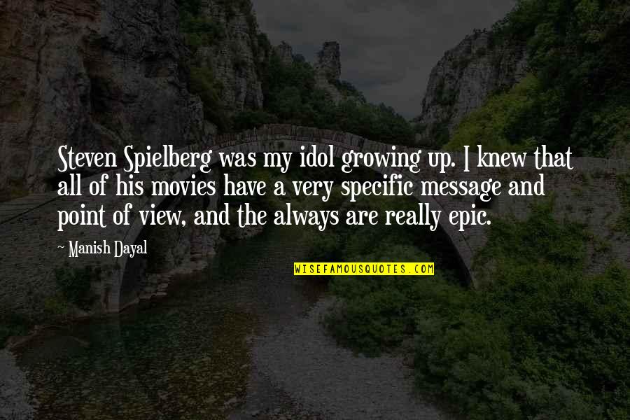 Ledoyen Tripadvisor Quotes By Manish Dayal: Steven Spielberg was my idol growing up. I Ledoyen Tripadvisor Quotes By Manish Dayal: Steven Spielberg was my idol growing up. I